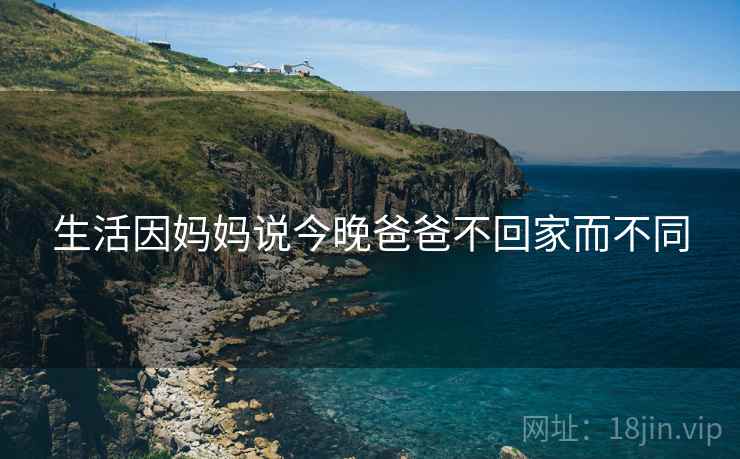 生活因妈妈说今晚爸爸不回家而不同