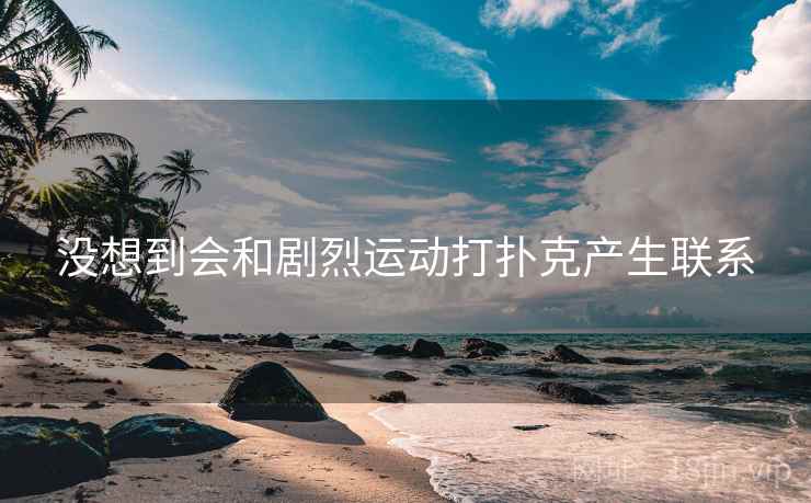 没想到会和剧烈运动打扑克产生联系  第1张