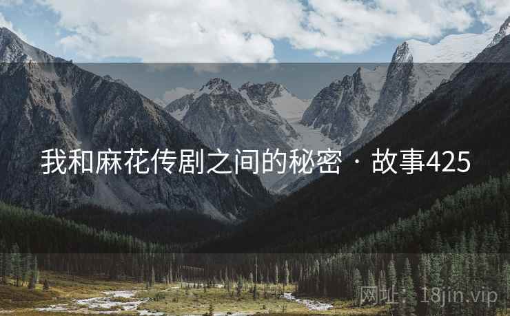 我和麻花传剧之间的秘密 · 故事425