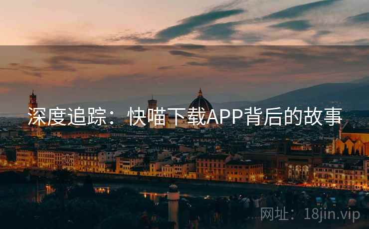 深度追踪：快喵下载APP背后的故事